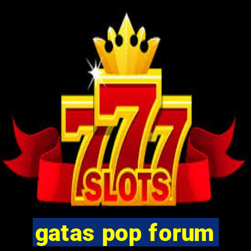 gatas pop forum